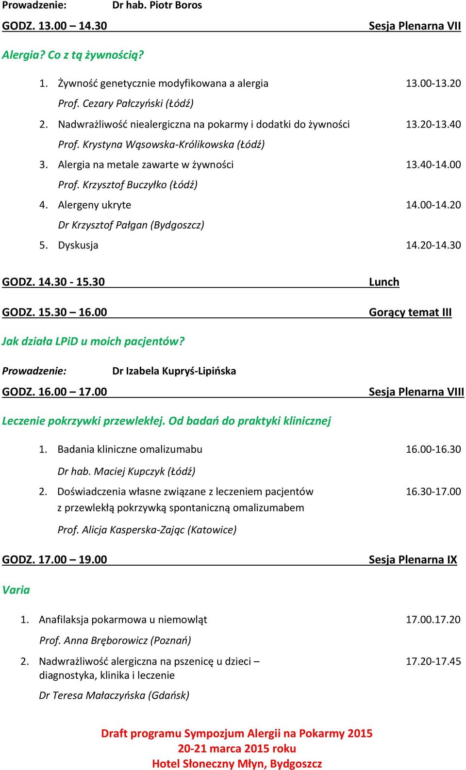 Krzysztof Buczyłko (Łódź) 4. Alergeny ukryte 14.00-14.20 Dr Krzysztof Pałgan (Bydgoszcz) 5. Dyskusja 14.20-14.30 GODZ. 14.30-15.30 GODZ. 15.30 16.