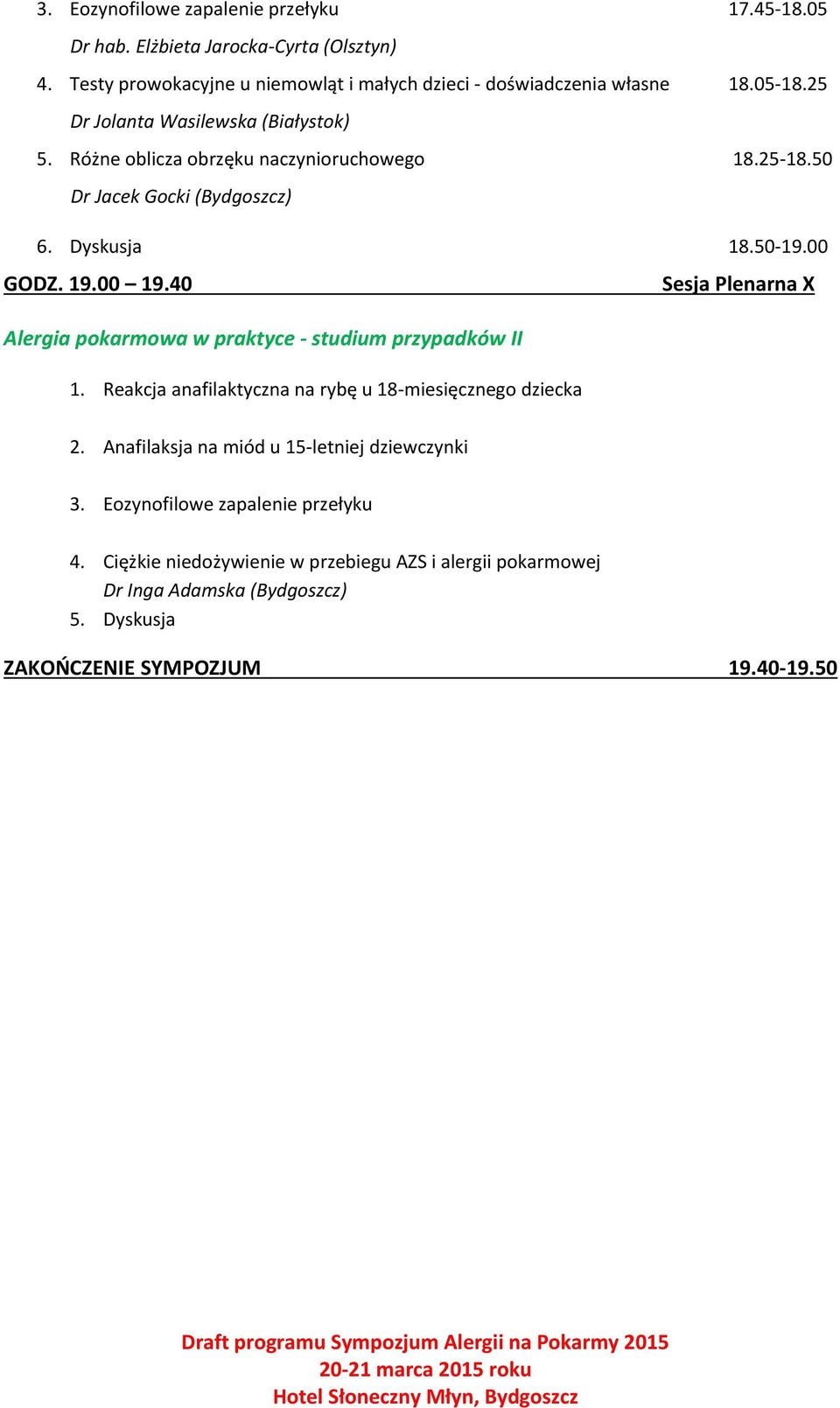 25-18.50 6. Dyskusja 18.50-19.00 GODZ. 19.00 19.40 Sesja Plenarna X Alergia pokarmowa w praktyce - studium przypadków II 1.