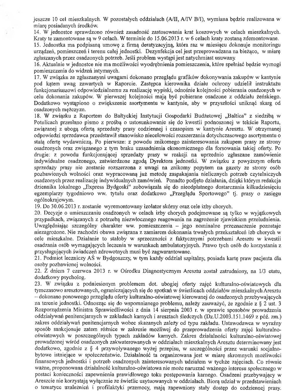 06.2013 r. w 6 celach kraty zostaną zdemontowane. 15. Jednostka ma podpisaną umowę z firmą deratyzacyjną, która raz w miesiącu dokonuje monitoringu urządzeń, pomieszczeń i terenu całej jednostki.