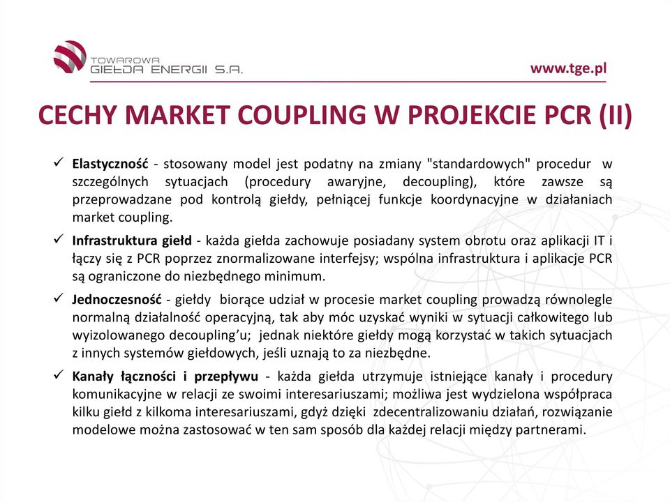 Infrastruktura giełd - każda giełda zachowuje posiadany system obrotu oraz aplikacji IT i łączy się z PCR poprzez znormalizowane interfejsy; wspólna infrastruktura i aplikacje PCR są ograniczone do