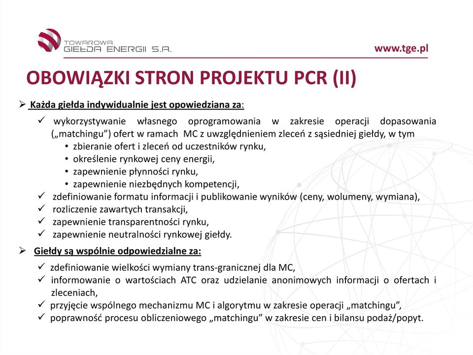 zdefiniowanie formatu informacji i publikowanie wyników(ceny, wolumeny, wymiana), rozliczenie zawartych transakcji, zapewnienie transparentności rynku, zapewnienie neutralności rynkowej giełdy.