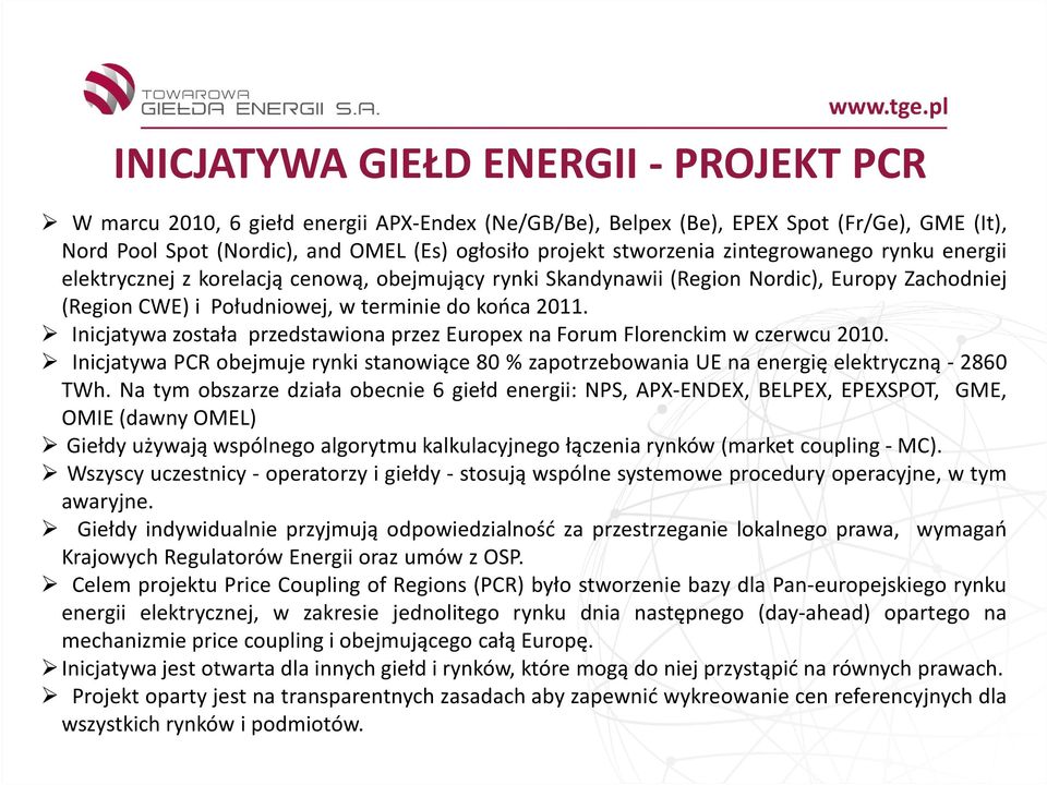 Inicjatywa została przedstawiona przez Europex na Forum Florenckim w czerwcu 2010. Inicjatywa PCR obejmuje rynki stanowiące 80 % zapotrzebowania UE na energię elektryczną - 2860 TWh.