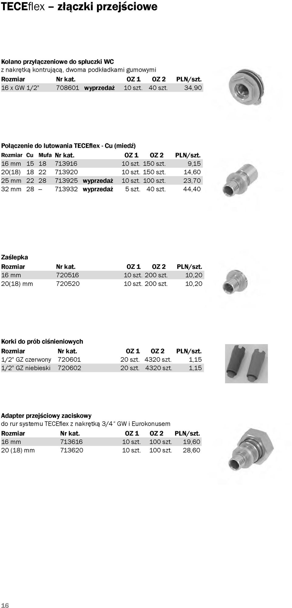 23,70 32 mm 28 -- 713932 wyprzedaż 5 szt. 40 szt. 44,40 Zaślepka 16 mm 720516 10 szt. 200 szt. 10,20 20(18) mm 720520 10 szt. 200 szt. 10,20 Korki do prób ciśnieniowych 1/2" GZ czerwony 720601 20 szt.