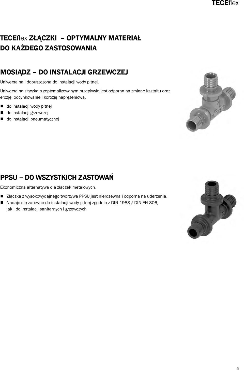 do instalacji wody pitnej do instalacji grzewczej do instalacji pneumatycznej PPSU do wszystkich zastowań Ekonomiczna alternatywa dla złączek metalowych.