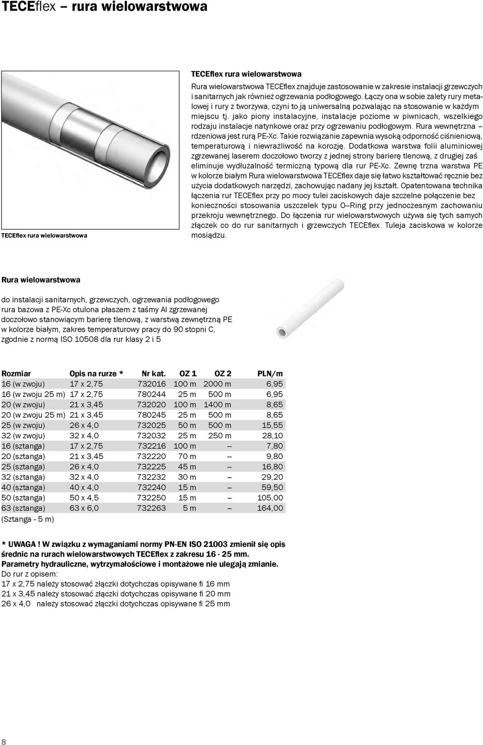 jako piony instalacyjne, instalacje poziome w piwnicach, wszelkiego rodzaju instalacje natynkowe oraz przy ogrzewaniu podłogowym. Rura wewnętrzna rdzeniowa jest rurą PE-Xc.