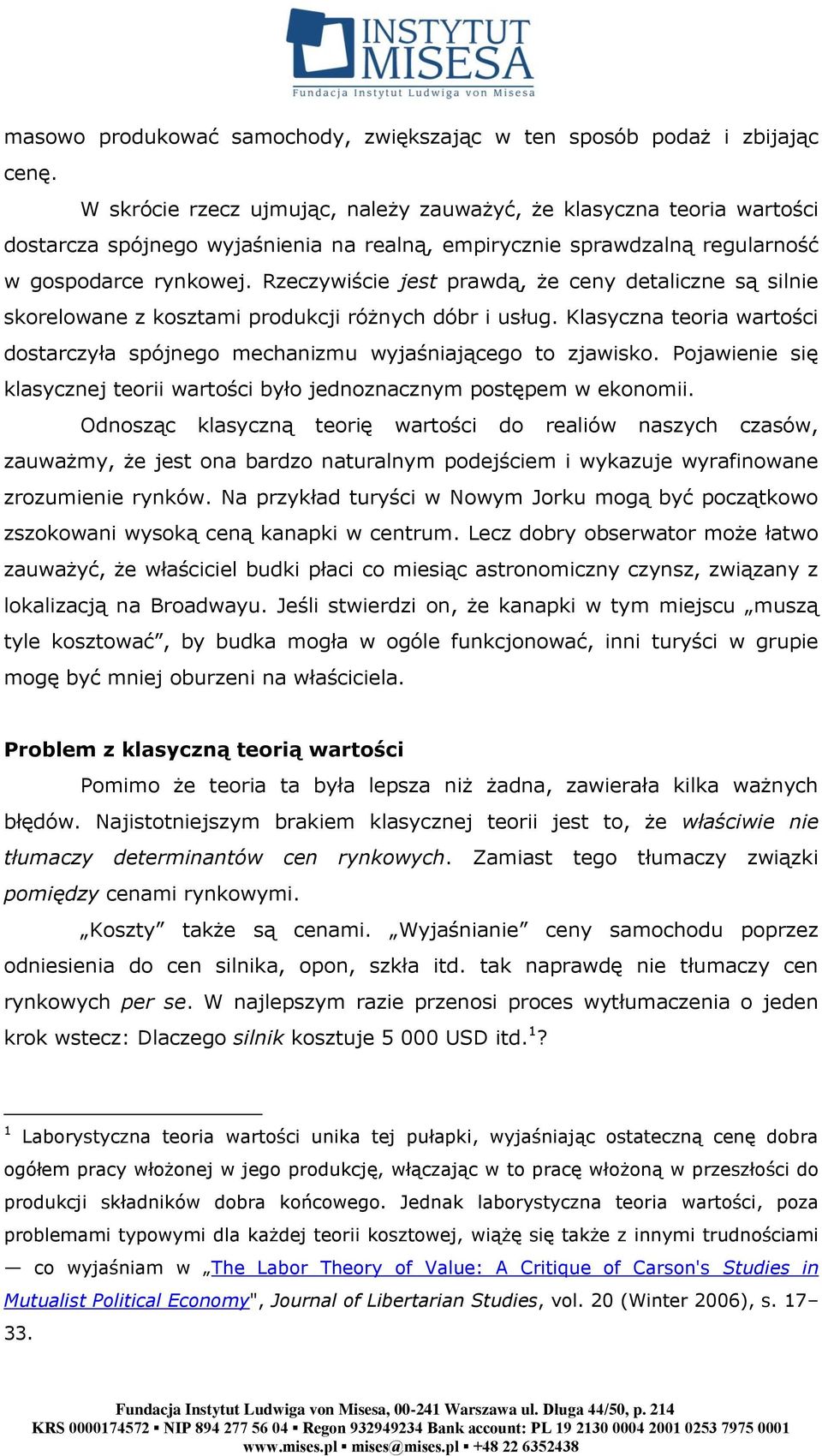 Rzeczywiście jest prawdą, że ceny detaliczne są silnie skorelowane z kosztami produkcji różnych dóbr i usług. Klasyczna teoria wartości dostarczyła spójnego mechanizmu wyjaśniającego to zjawisko.