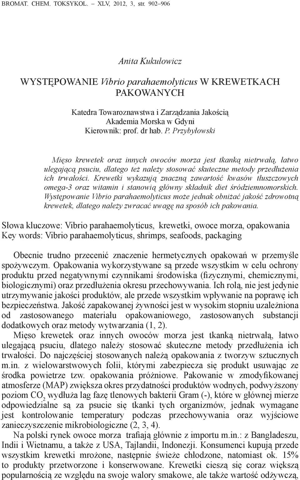 Przybyłowski Mięso krewetek oraz innych owoców morza jest tkanką nietrwałą, łatwo ulegającą psuciu, dlatego też należy stosować skuteczne metody przedłużenia ich trwałości.