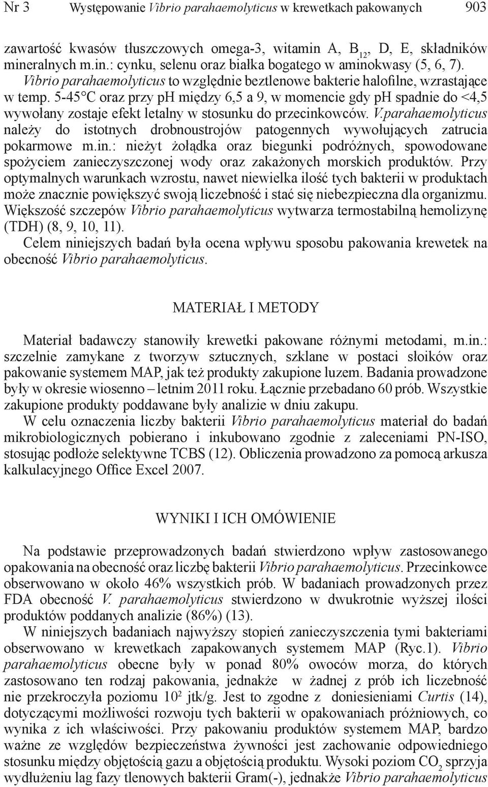 5-45 C oraz przy ph między 6,5 a 9, w momencie gdy ph spadnie do <4,5 wywołany zostaje efekt letalny w stosunku do przecinkowców. V.