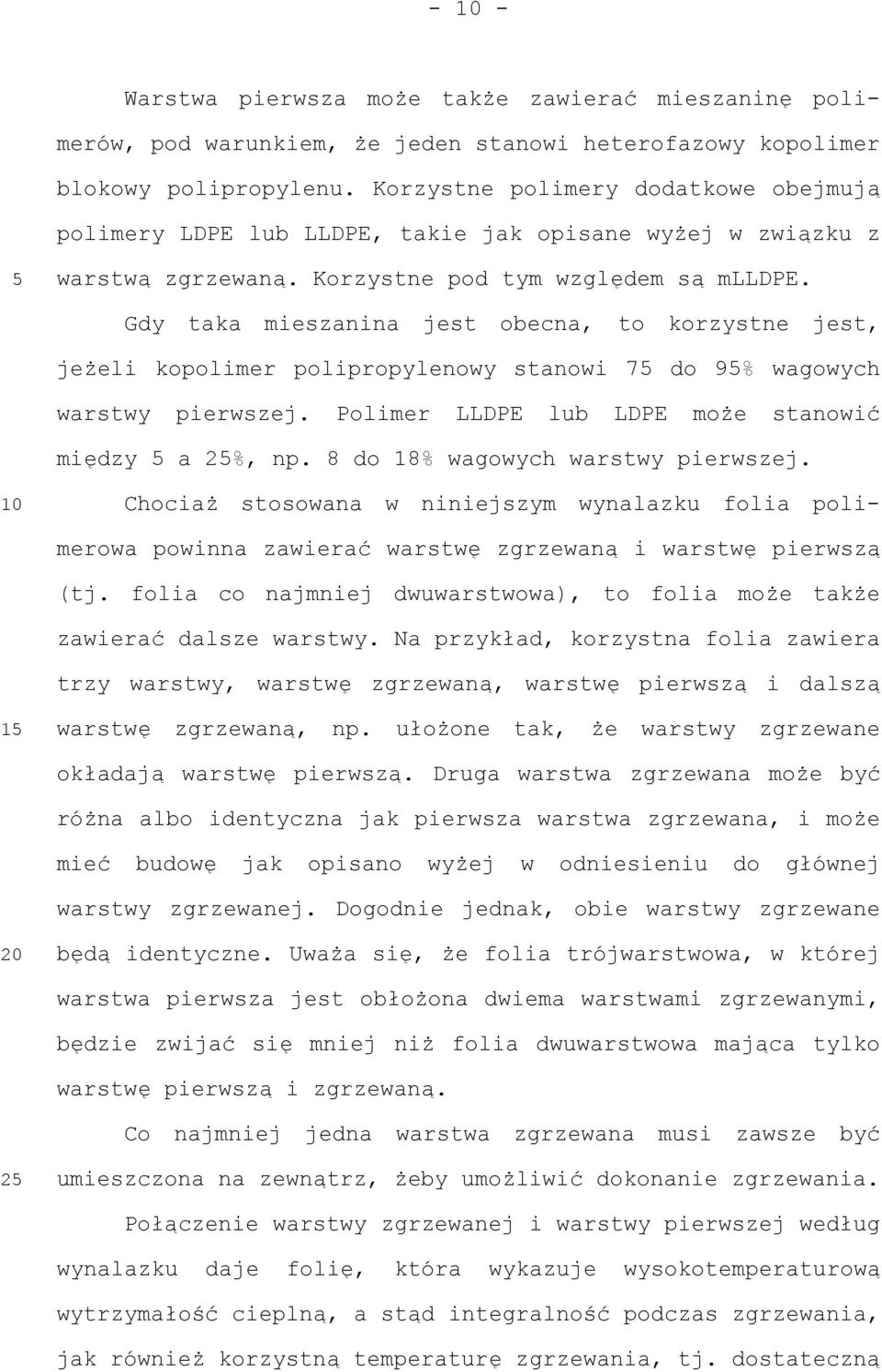 Gdy taka mieszanina jest obecna, to korzystne jest, jeżeli kopolimer polipropylenowy stanowi 7 do 9% wagowych warstwy pierwszej. Polimer LLDPE lub LDPE może stanowić między a 2%, np.