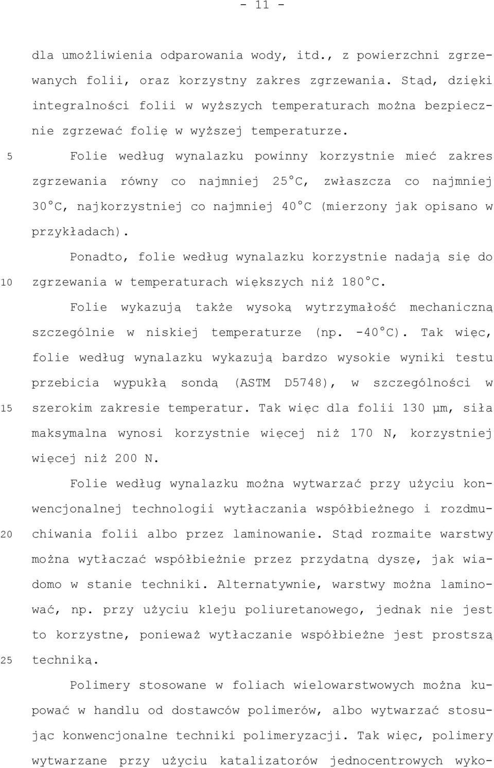 Folie według wynalazku powinny korzystnie mieć zakres zgrzewania równy co najmniej 2 C, zwłaszcza co najmniej 30 C, najkorzystniej co najmniej 40 C (mierzony jak opisano w przykładach).