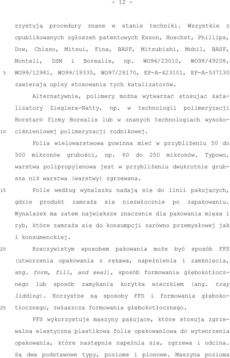 WO96/230, WO98/498, WO99/12981, WO99/1933, WO97/28170, EP-A-4231, EP-A-37130 zawierają opisy stosowania tych katalizatorów.