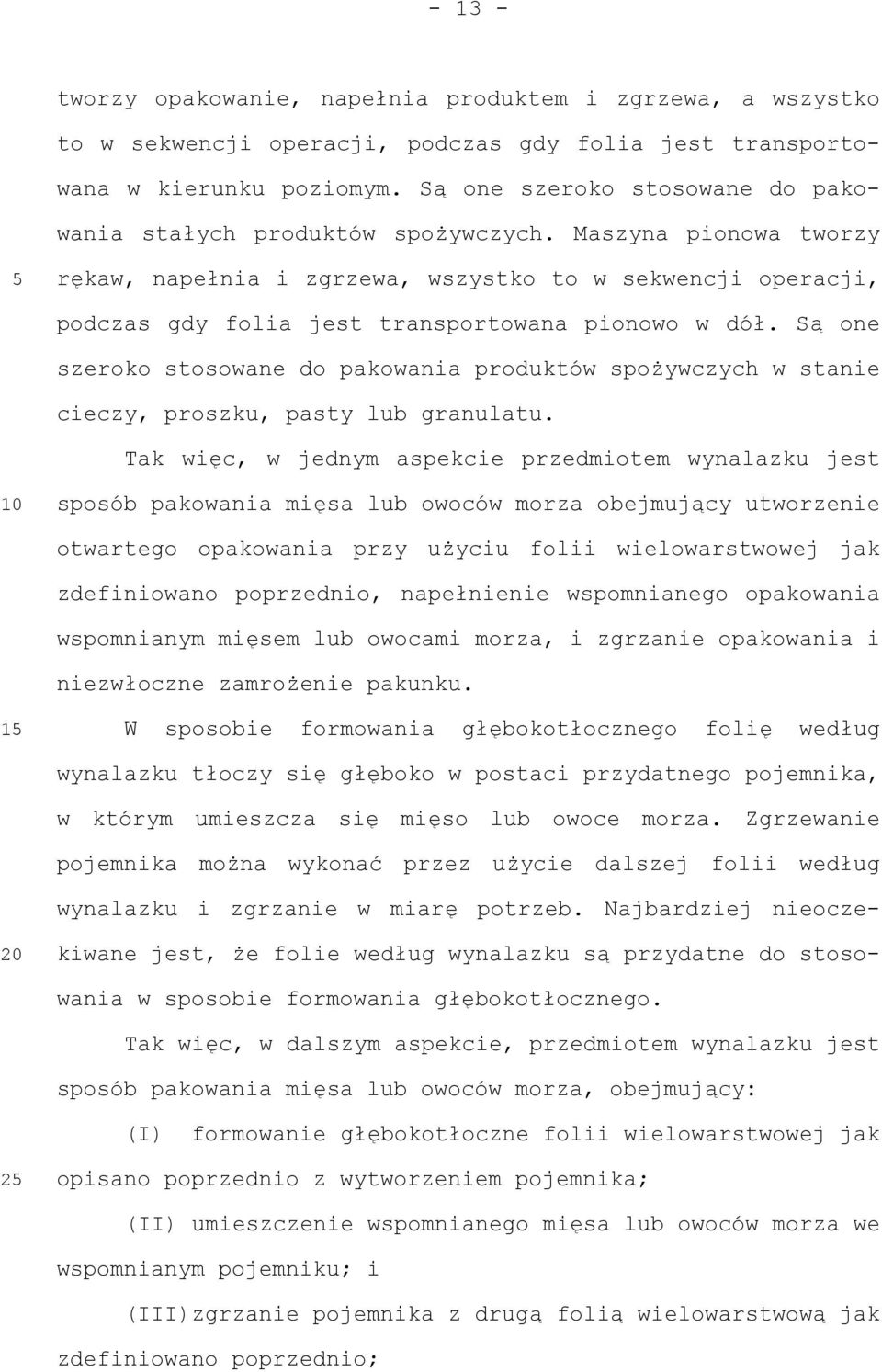 Maszyna pionowa tworzy rękaw, napełnia i zgrzewa, wszystko to w sekwencji operacji, podczas gdy folia jest transportowana pionowo w dół.