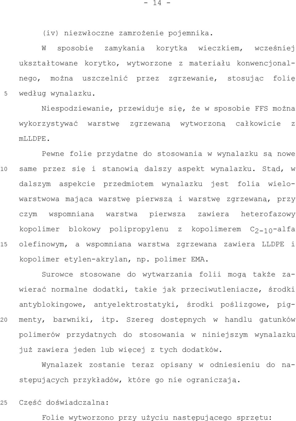 Niespodziewanie, przewiduje się, że w sposobie FFS można wykorzystywać warstwę zgrzewaną wytworzoną całkowicie z mlldpe.