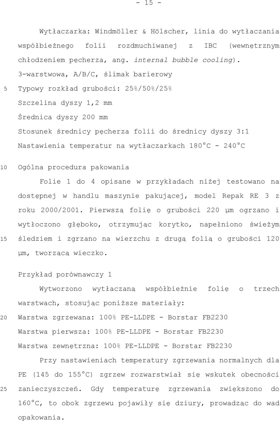 wytłaczarkach 180 C - 240 C Ogólna procedura pakowania Folie 1 do 4 opisane w przykładach niżej testowano na dostępnej w handlu maszynie pakującej, model Repak RE 3 z roku 00/01.