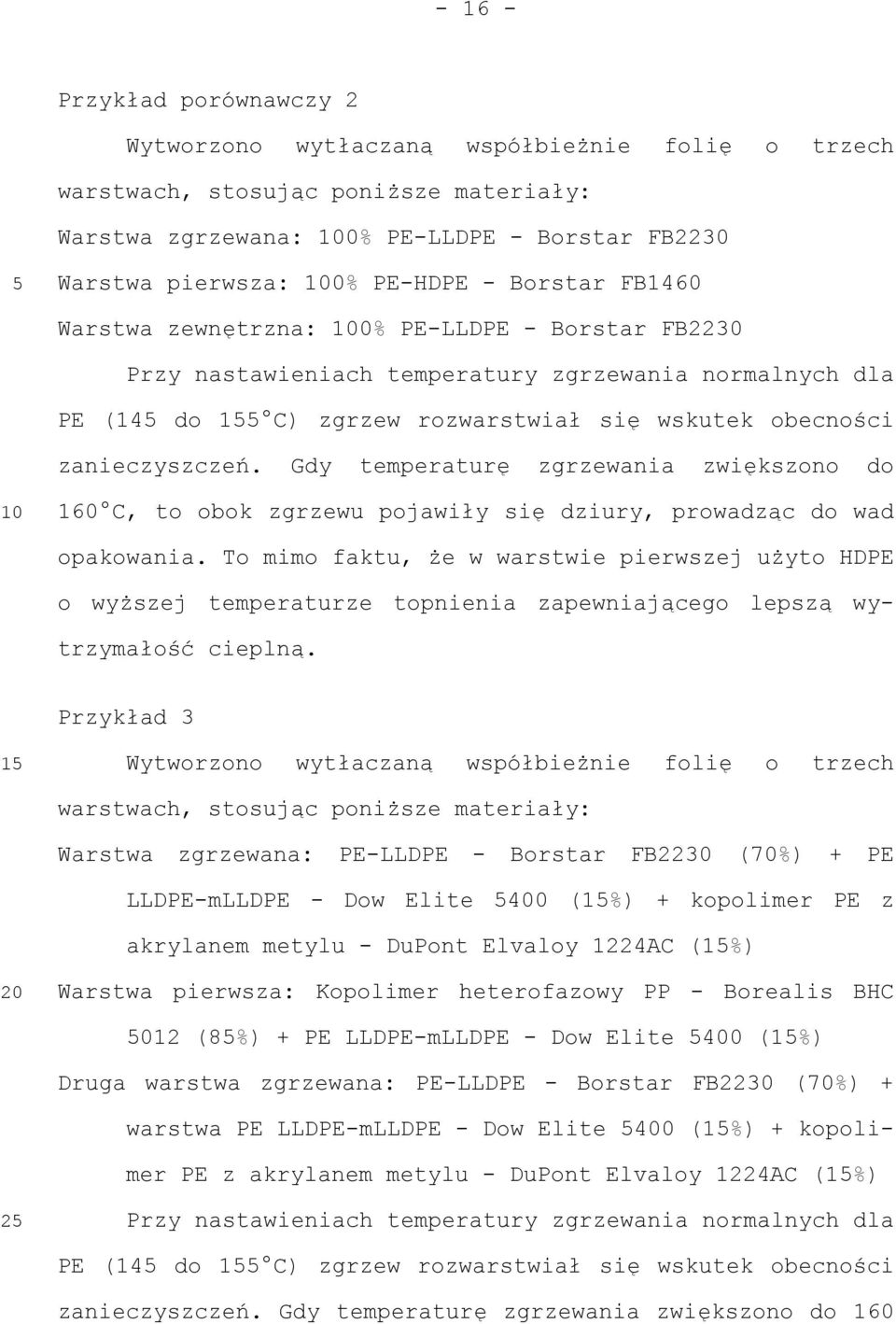 Gdy temperaturę zgrzewania zwiększono do 160 C, to obok zgrzewu pojawiły się dziury, prowadząc do wad opakowania.