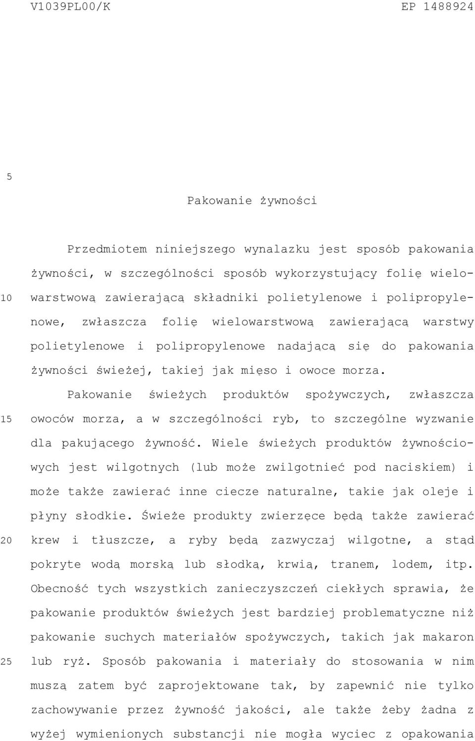 Pakowanie świeżych produktów spożywczych, zwłaszcza 1 owoców morza, a w szczególności ryb, to szczególne wyzwanie dla pakującego żywność.