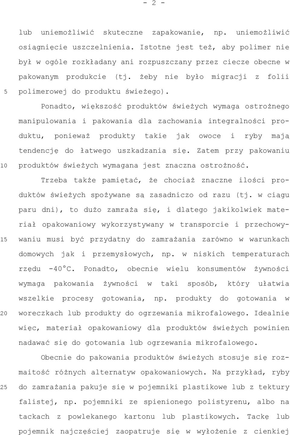 Ponadto, większość produktów świeżych wymaga ostrożnego manipulowania i pakowania dla zachowania integralności produktu, ponieważ produkty takie jak owoce i ryby mają tendencję do łatwego uszkadzania