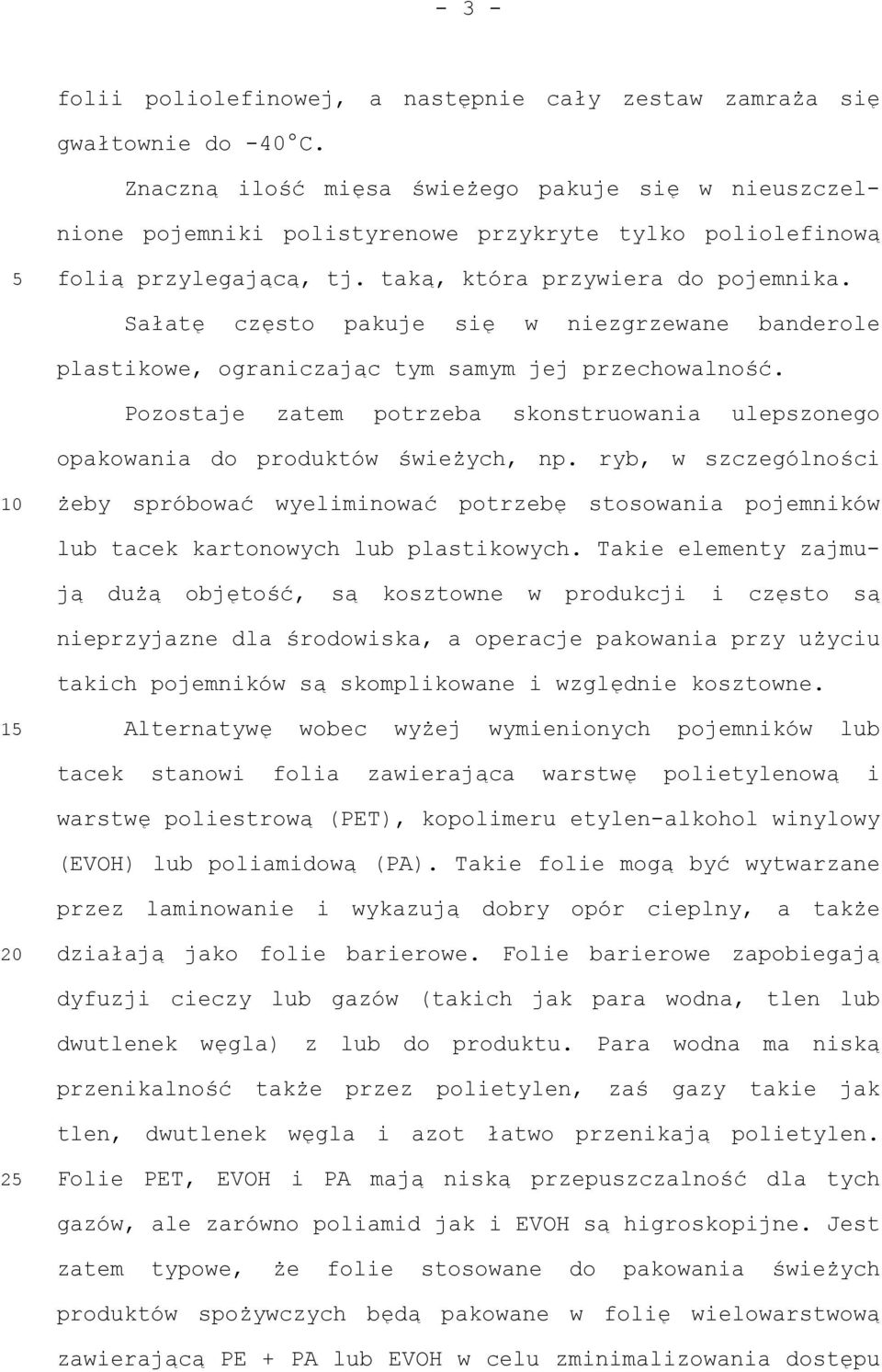 Sałatę często pakuje się w niezgrzewane banderole plastikowe, ograniczając tym samym jej przechowalność. Pozostaje zatem potrzeba skonstruowania ulepszonego opakowania do produktów świeżych, np.