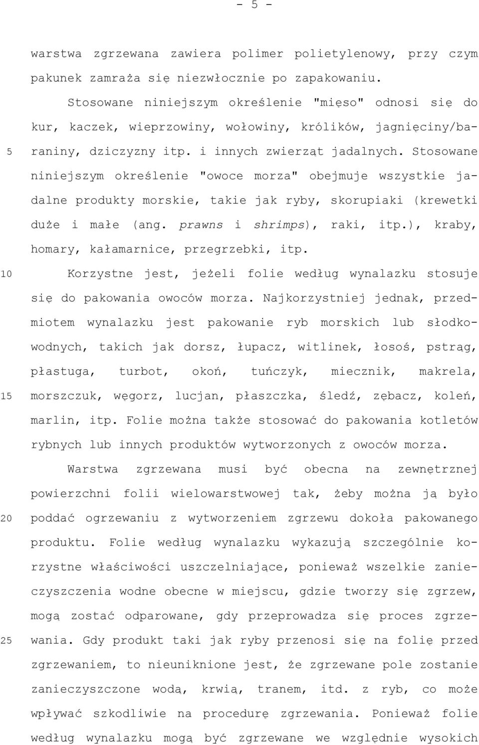 Stosowane niniejszym określenie "owoce morza" obejmuje wszystkie jadalne produkty morskie, takie jak ryby, skorupiaki (krewetki duże i małe (ang. prawns i shrimps), raki, itp.