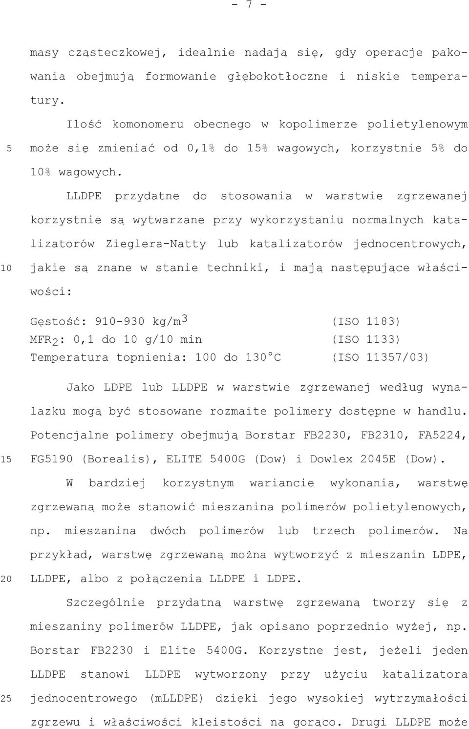 LLDPE przydatne do stosowania w warstwie zgrzewanej korzystnie są wytwarzane przy wykorzystaniu normalnych katalizatorów Zieglera-Natty lub katalizatorów jednocentrowych, jakie są znane w stanie