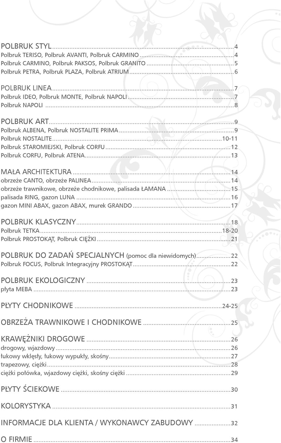 ..12 Polbruk CORFU, Polbruk ATENA...13 MAŁA ARCHITEKTURA...14 obrzeże CANTO, obrzeże PALINEA...14 obrzeże trawnikowe, obrzeże chodnikowe, palisada ŁAMANA...15 palisada RING, gazon LUNA.