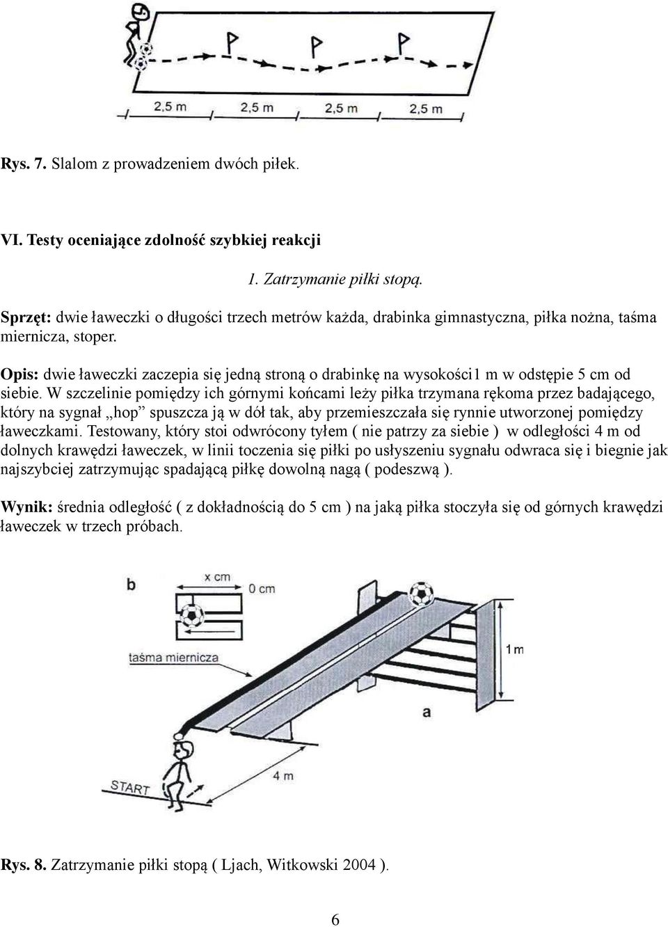 Opis: dwie ławeczki zaczepia się jedną stroną o drabinkę na wysokości1 m w odstępie 5 cm od siebie.