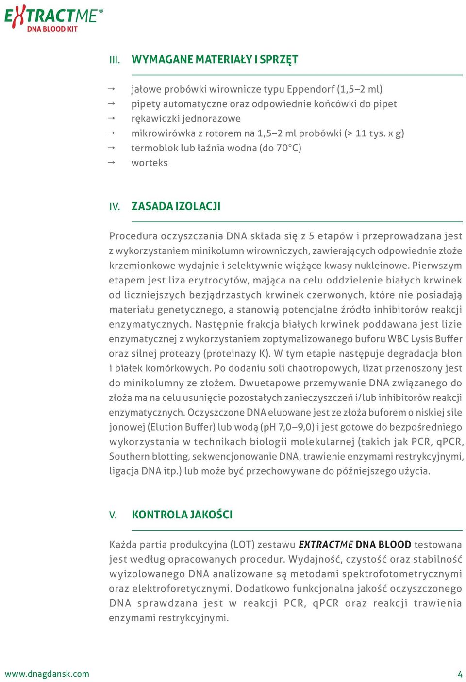 ZASADA IZOLACJI Procedura oczyszczania DNA składa się z 5 etapów i przeprowadzana jest z wykorzystaniem minikolumn wirowniczych, zawierających odpowiednie złoże krzemionkowe wydajnie i selektywnie