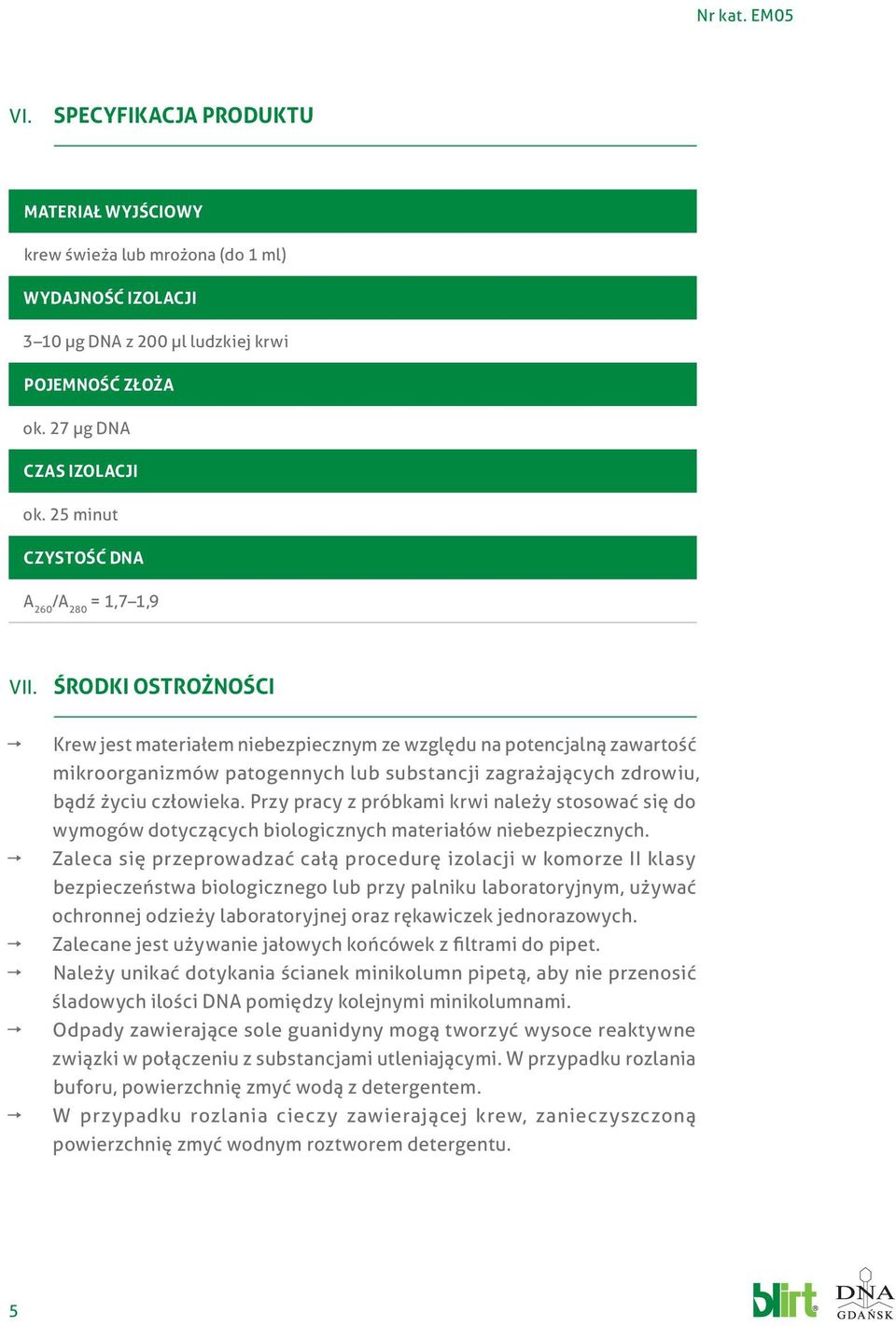 ŚRODKI OSTROŻNOŚCI Krew jest materiałem niebezpiecznym ze względu na potencjalną zawartość mikroorganizmów patogennych lub substancji zagrażających zdrowiu, bądź życiu człowieka.