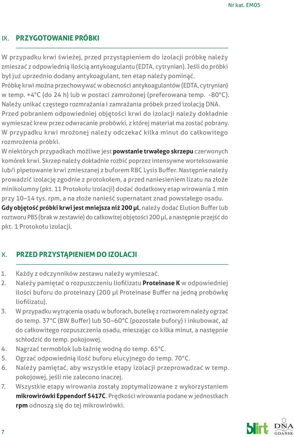 +4 C (do 24 h) lub w postaci zamrożonej (preferowana temp. -80 C). Należy unikać częstego rozmrażania i zamrażania próbek przed izolacją DNA.