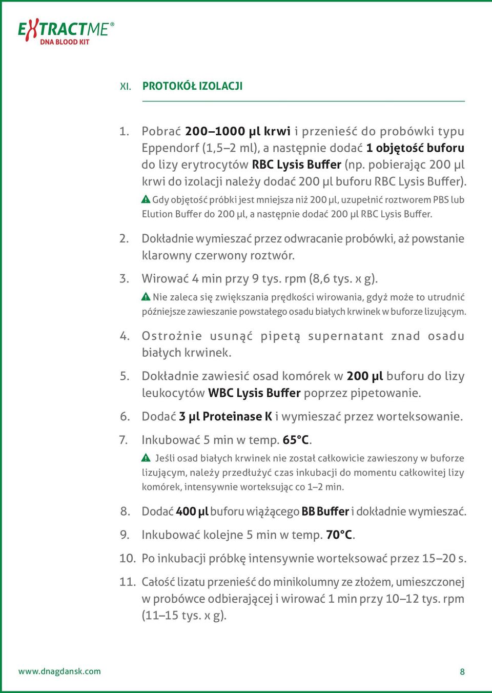 Gdy objętość próbki jest mniejsza niż 200 µl, uzupełnić roztworem PBS lub Elution Buffer do 200 µl, a następnie dodać 200 µl RBC Lysis Buffer. 2. Dokładnie wymieszać przez odwracanie probówki, aż powstanie klarowny czerwony roztwór.