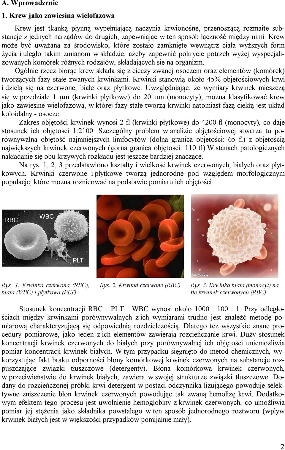 Krew może być uważana za środowisko, które zostało zamknięte wewnątrz ciała wyższych form życia i uległo takim zmianom w składzie, ażeby zapewnić pokrycie potrzeb wyżej wyspecjalizowanych komórek