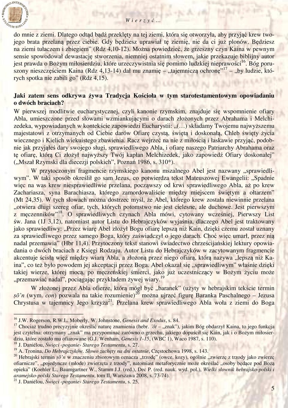 Można powiedzieć, że grzeszny czyn Kaina w pewnym sensie spowodował dewastację stworzenia, niemniej ostatnim słowem, jakie przekazuje biblijny autor jest prawda o Bożym miłosierdziu, które