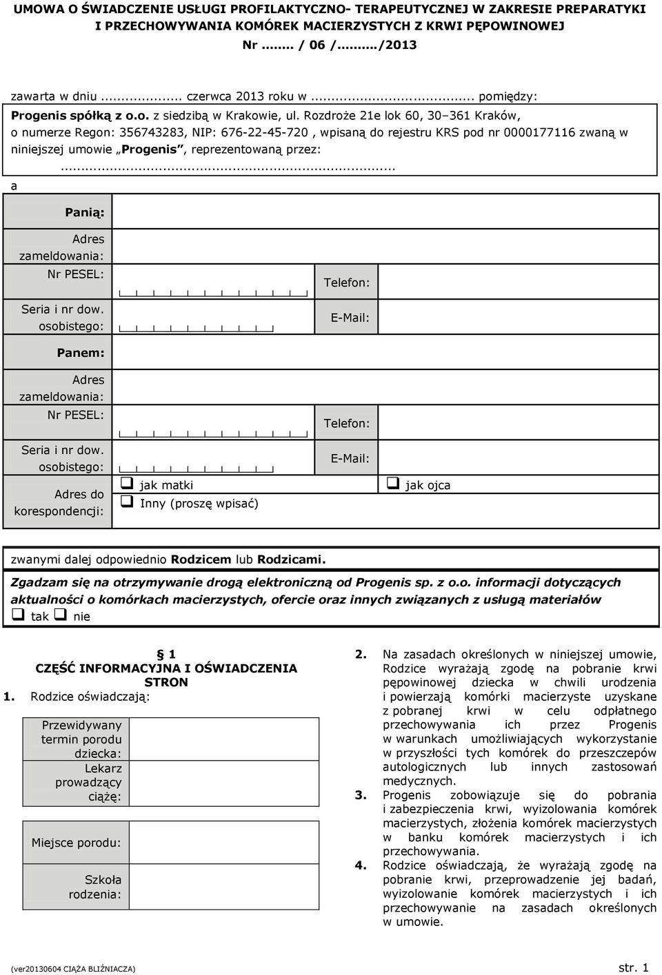 Rozdroże 21e lok 60, 30 361 Kraków, o numerze Regon: 356743283, NIP: 676-22-45-720, wpisaną do rejestru KRS pod nr 0000177116 zwaną w niniejszej umowie Progenis, reprezentowaną przez:.