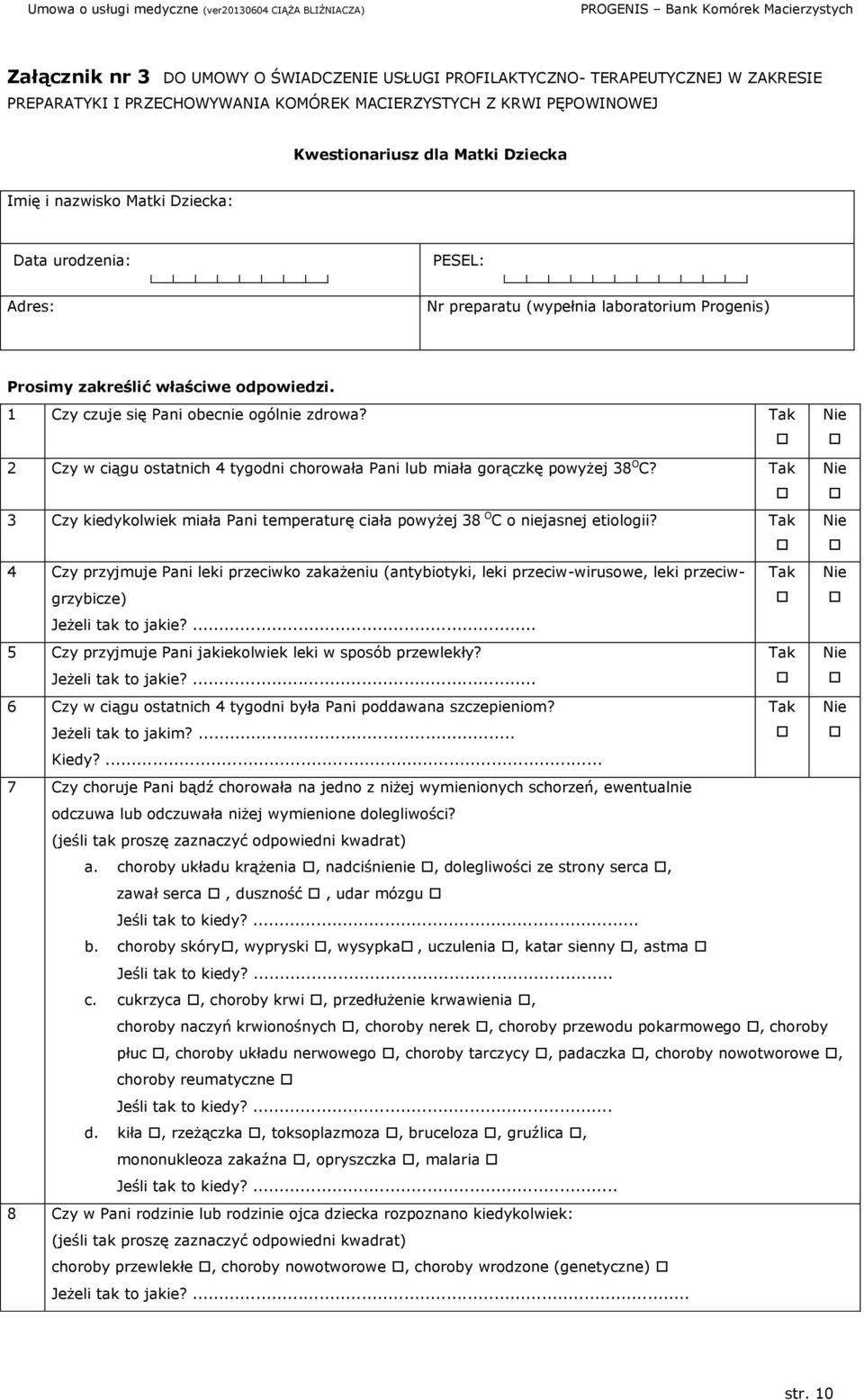 2 Czy w ciągu ostatnich 4 tygodni chorowała Pani lub miała gorączkę powyżej 38 O C? 3 Czy kiedykolwiek miała Pani temperaturę ciała powyżej 38 O C o niejasnej etiologii?
