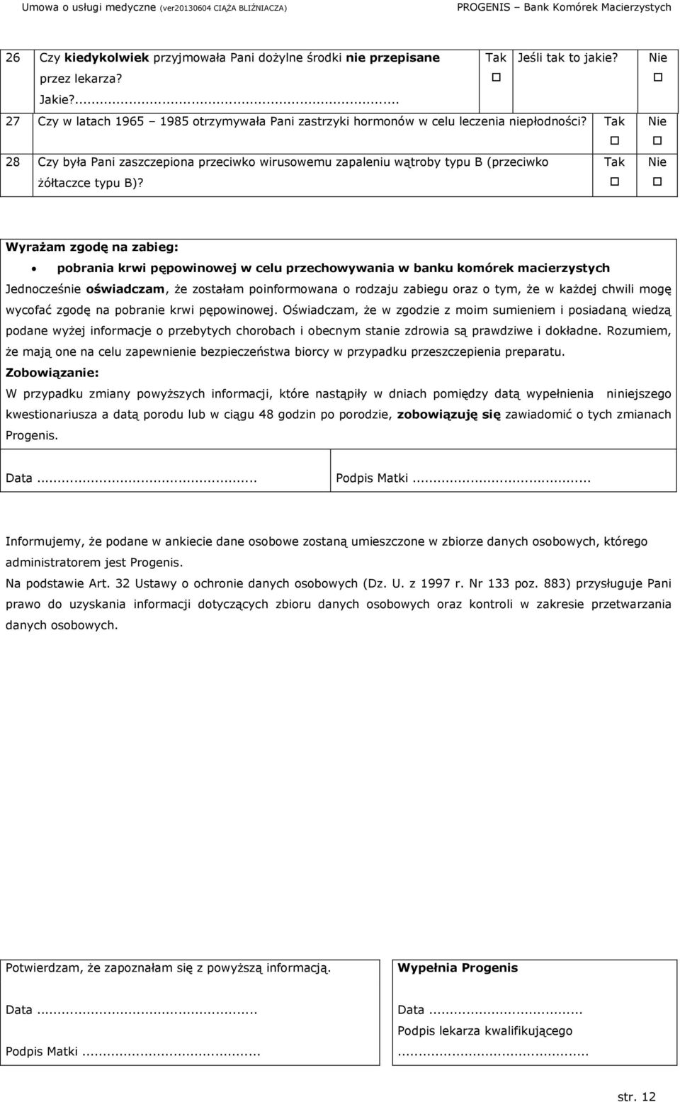 Wyrażam zgodę na zabieg: pobrania krwi pępowinowej w celu przechowywania w banku komórek macierzystych Jednocześnie oświadczam, że zostałam poinformowana o rodzaju zabiegu oraz o tym, że w każdej