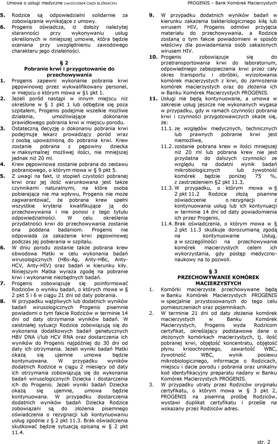 2 Pobranie krwi i przygotowanie do przechowywania 1. Progenis zapewni wykonanie pobrania krwi pępowinowej przez wykwalifikowany personel, w miejscu o którym mowa w 1 pkt 1. 2.