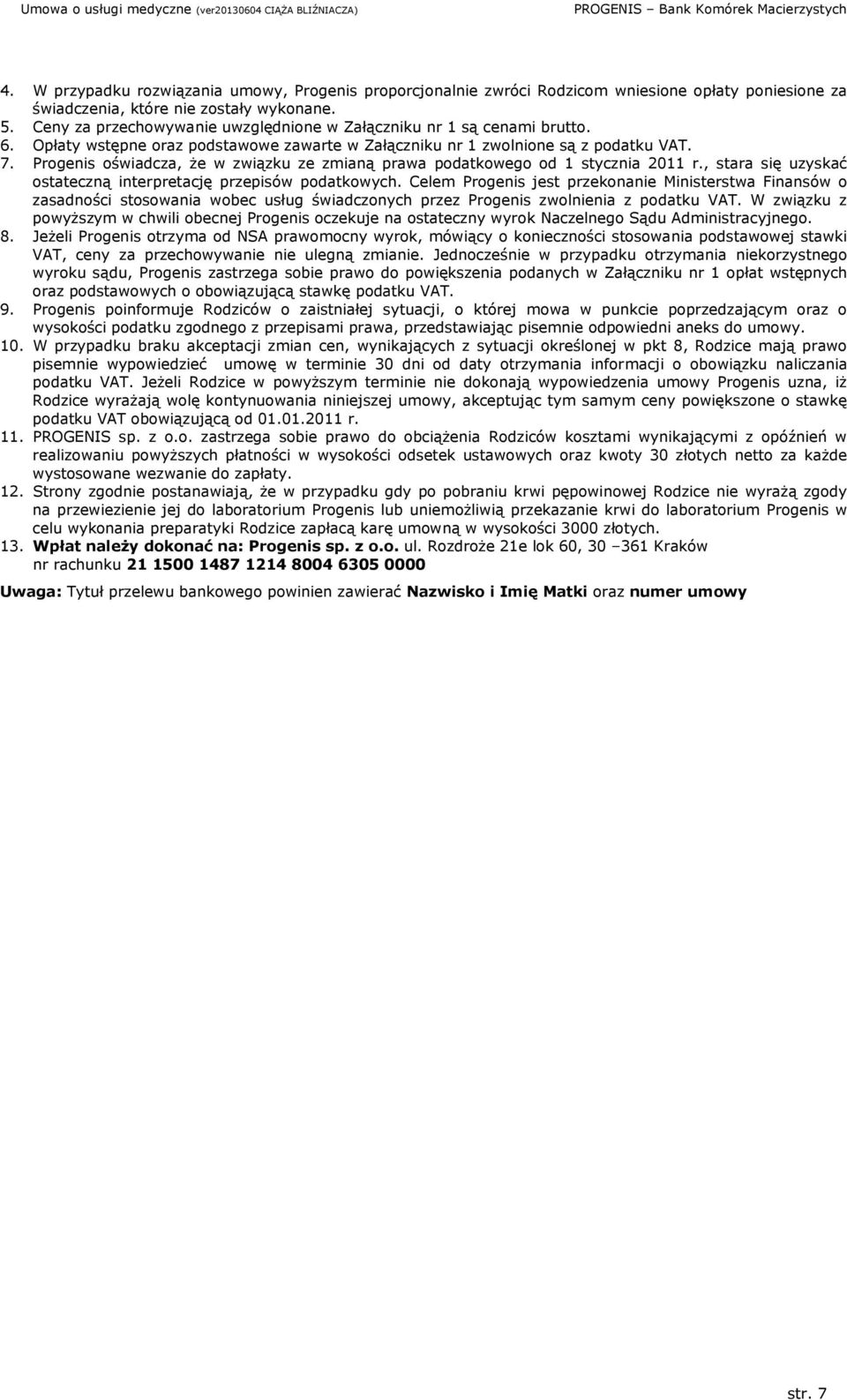 Progenis oświadcza, że w związku ze zmianą prawa podatkowego od 1 stycznia 2011 r., stara się uzyskać ostateczną interpretację przepisów podatkowych.