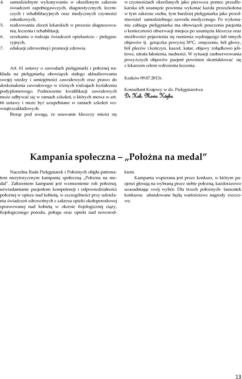 61 ustawy o zawodach pielęgniarki i położnej nakłada na pielęgniarkę obowiązek stałego aktualizowania swojej wiedzy i umiejętności zawodowych oraz prawo do doskonalenia zawodowego w różnych rodzajach