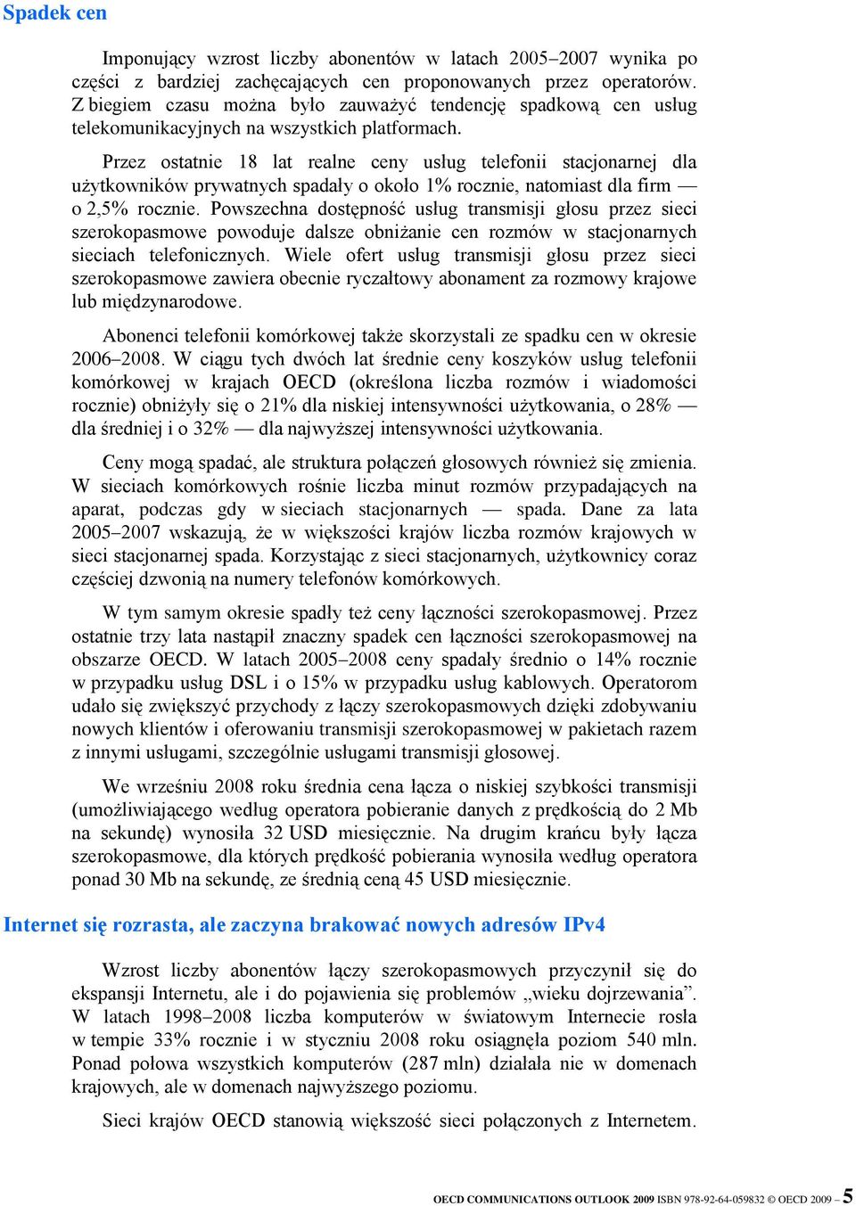 Przez ostatnie 18 lat realne ceny usług telefonii stacjonarnej dla użytkowników prywatnych spadały o około 1% rocznie, natomiast dla firm o 2,5% rocznie.