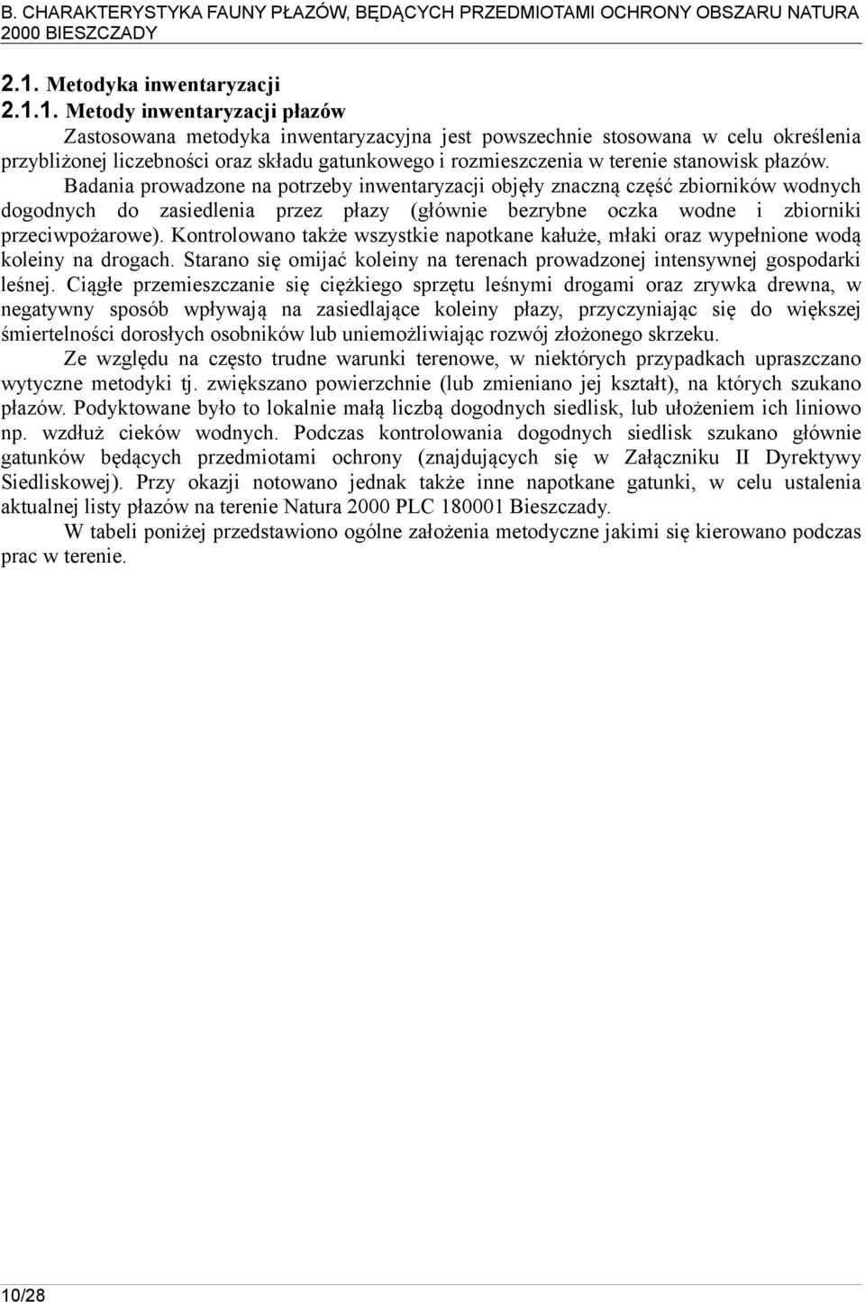 1. Metody inwentaryzacji płazów Zastosowana metodyka inwentaryzacyjna jest powszechnie stosowana w celu określenia przybliżonej liczebności oraz składu gatunkowego i rozmieszczenia w terenie