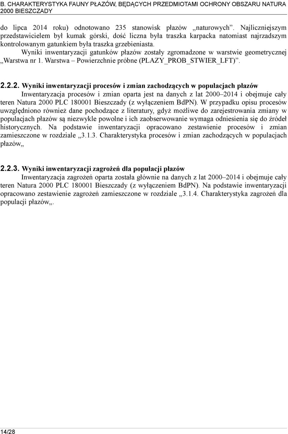 Wyniki inwentaryzacji gatunków płazów zostały zgromadzone w warstwie geometrycznej Warstwa nr 1. Warstwa Powierzchnie próbne (PLAZY_PROB_STWIER_LFT). 2.