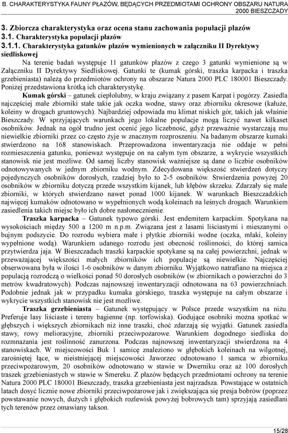 1. Charakterystyka gatunków płazów wymienionych w załączniku II Dyrektywy siedliskowej Na terenie badań występuje 11 gatunków płazów z czego 3 gatunki wymienione są w Załączniku II Dyrektywy