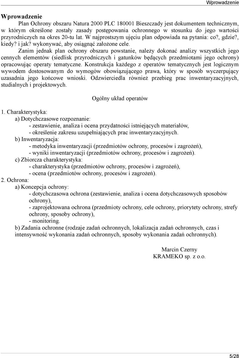 Zanim jednak plan ochrony obszaru powstanie, należy dokonać analizy wszystkich jego cennych elementów (siedlisk przyrodniczych i gatunków będących przedmiotami jego ochrony) opracowując operaty