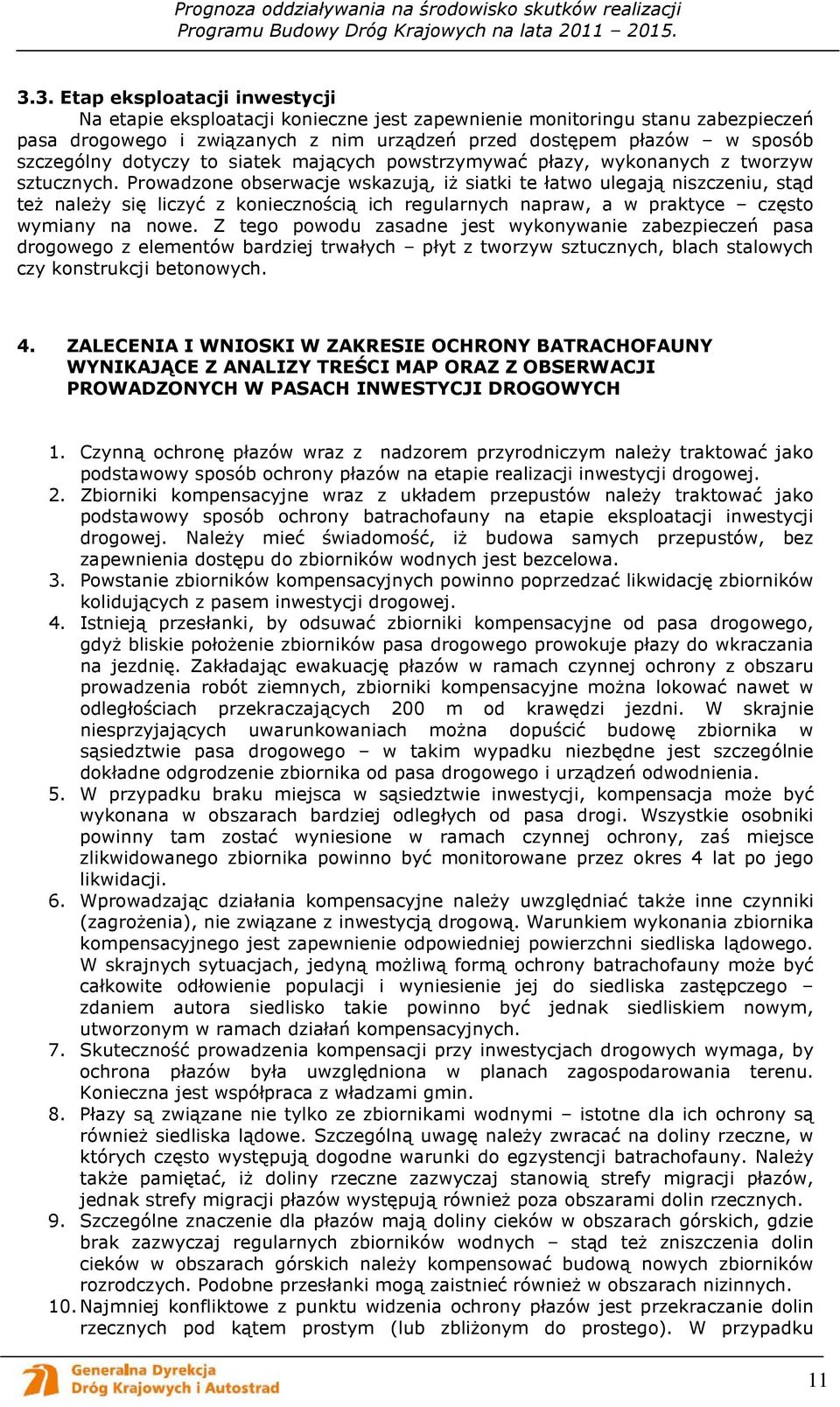 Prowadzone obserwacje wskazują, iŝ siatki te łatwo ulegają niszczeniu, stąd teŝ naleŝy się liczyć z koniecznością ich regularnych napraw, a w praktyce często wymiany na nowe.