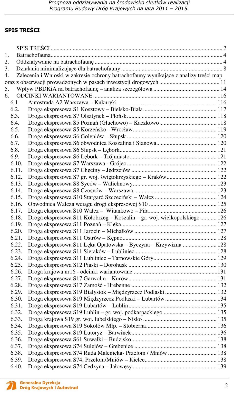 ODCINKI WARIANTOWANE... 116 6.1. Autostrada A2 Warszawa Kukuryki... 116 6.2. Droga ekspresowa S1 Kosztowy Bielsko-Biała... 117 6.3. Droga ekspresowa S7 Olsztynek Płońsk... 118 6.4.