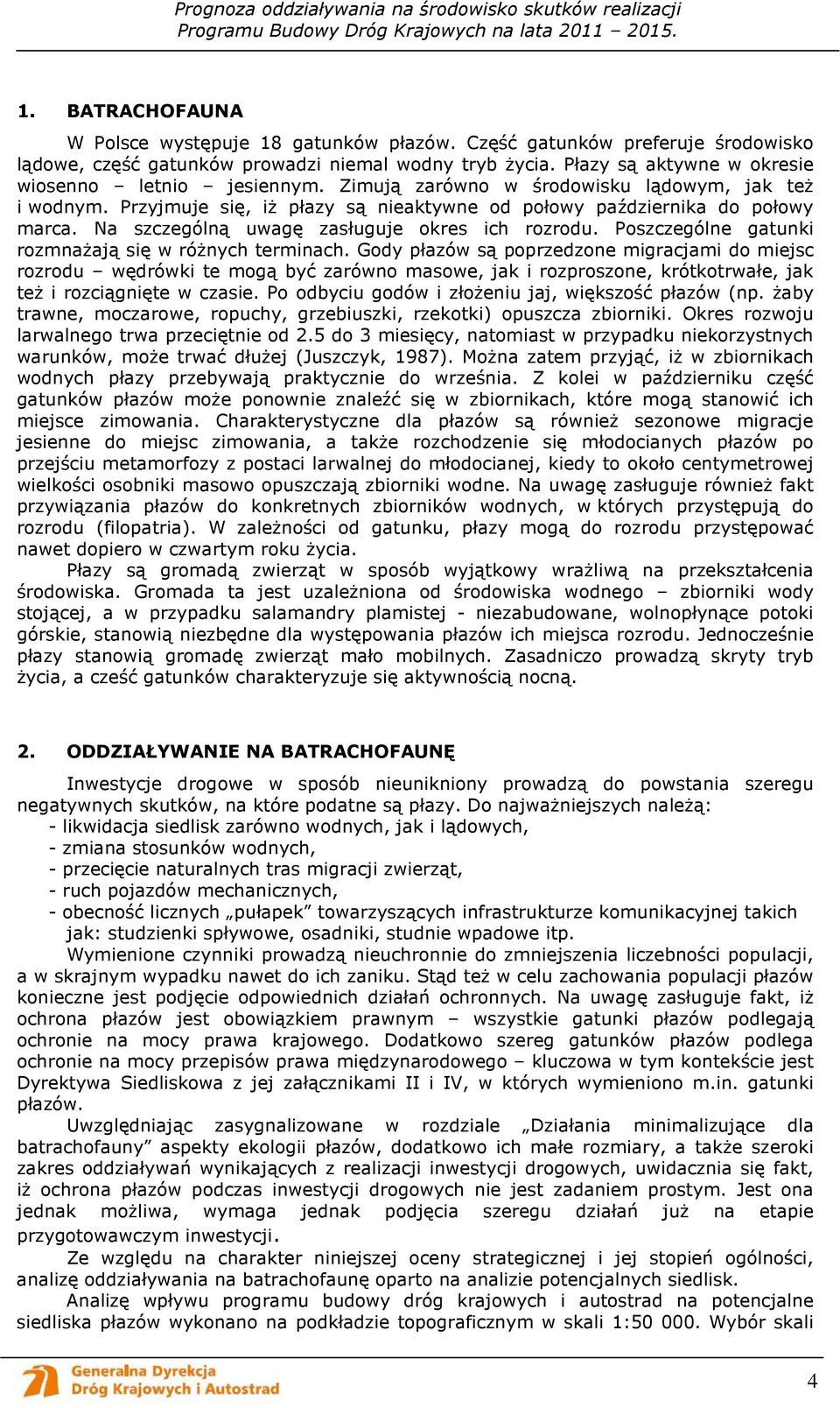 Na szczególną uwagę zasługuje okres ich rozrodu. Poszczególne gatunki rozmnaŝają się w róŝnych terminach.