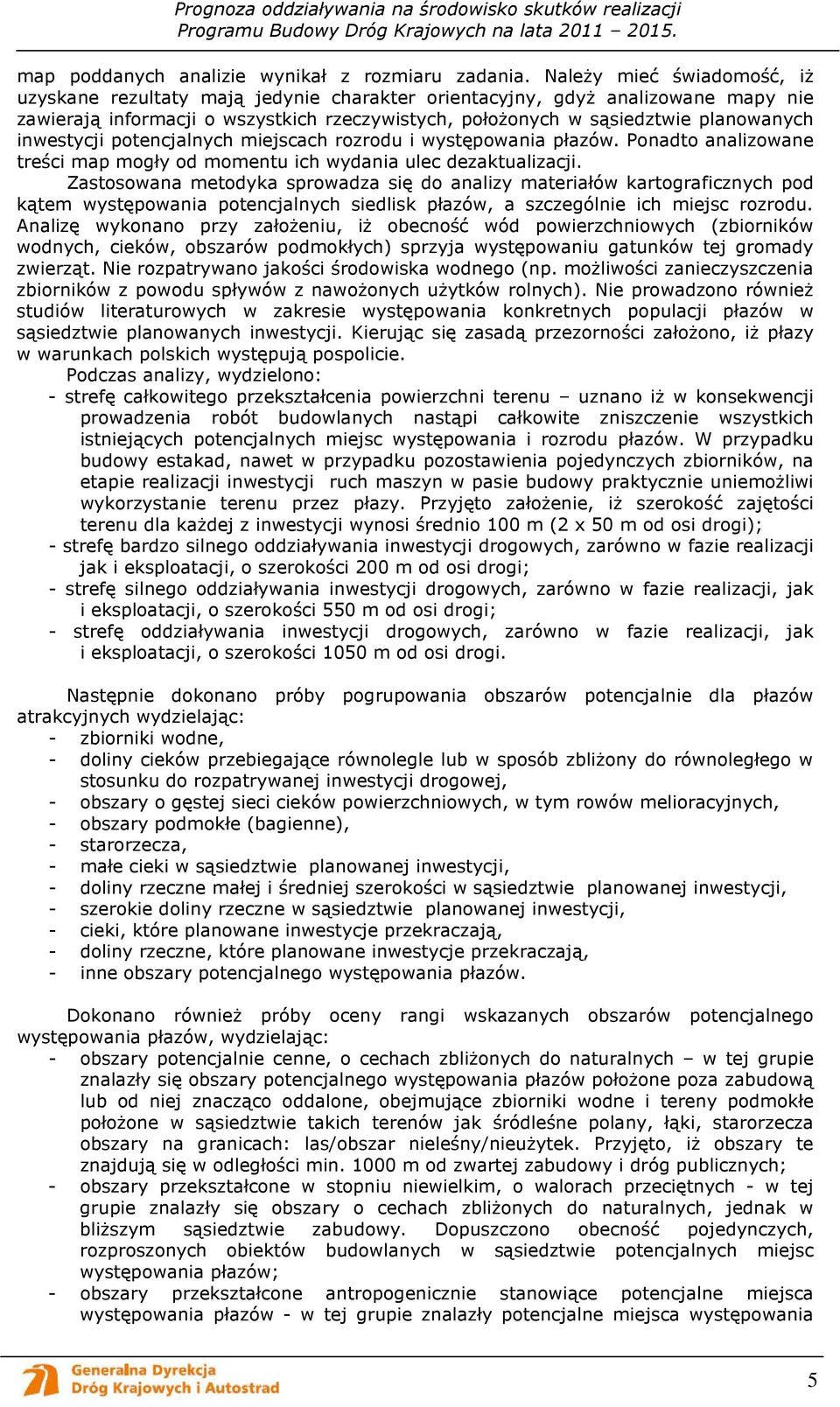 potencjalnych miejscach rozrodu i występowania płazów. Ponadto analizowane treści map mogły od momentu ich wydania ulec dezaktualizacji.
