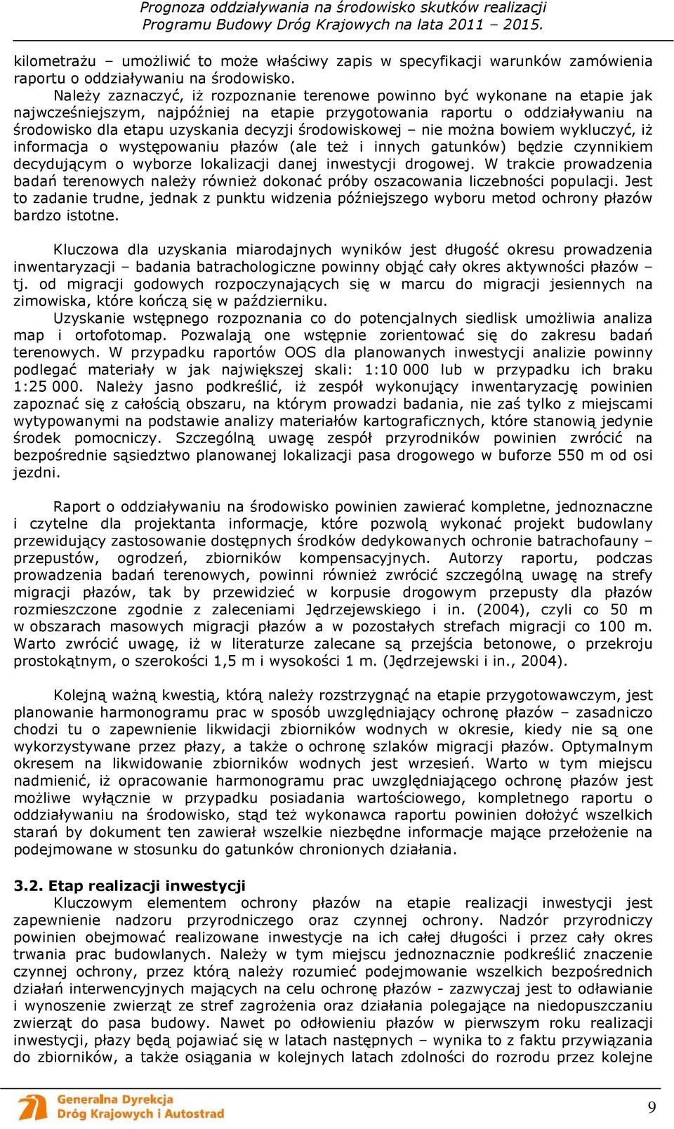 środowiskowej nie moŝna bowiem wykluczyć, iŝ informacja o występowaniu płazów (ale teŝ i innych gatunków) będzie czynnikiem decydującym o wyborze lokalizacji danej drogowej.