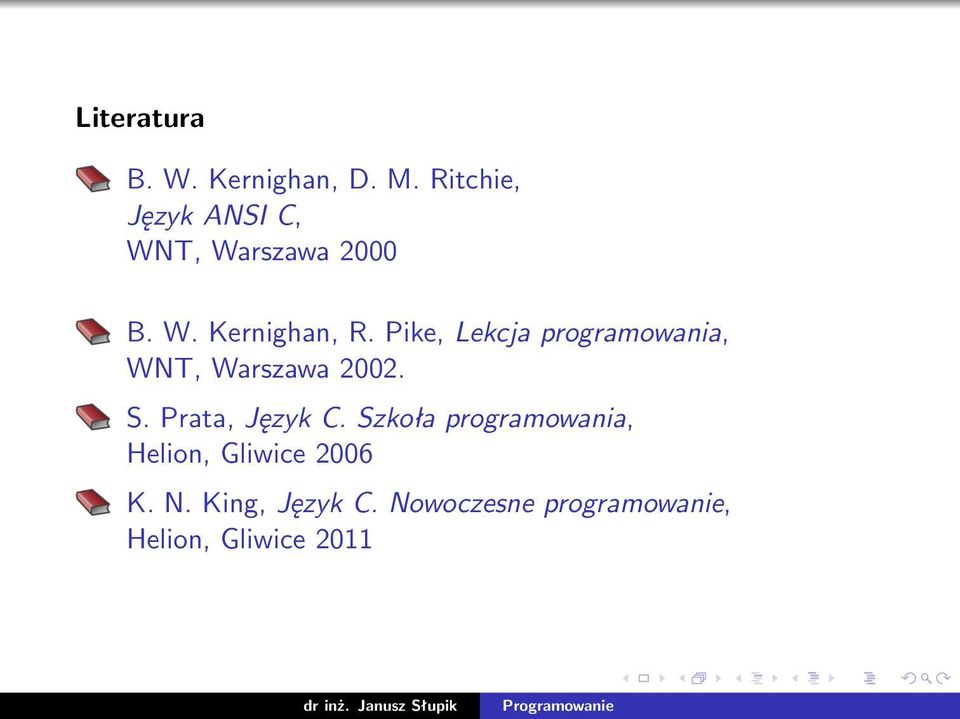 Pike, Lekcja programowania, WNT, Warszawa 2002. S. Prata, Język C.