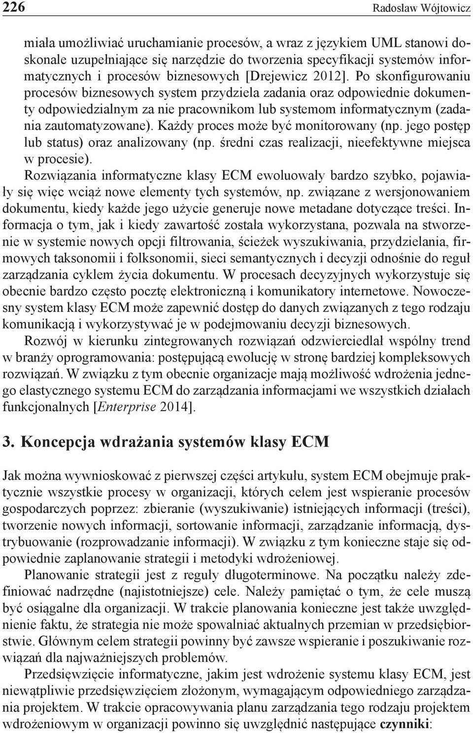 Po skonfigurowaniu procesów biznesowych system przydziela zadania oraz odpowiednie dokumenty odpowiedzialnym za nie pracownikom lub systemom informatycznym (zadania zautomatyzowane).